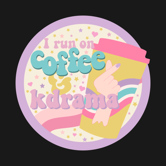I run on coffee and kdrama by rachelaranha