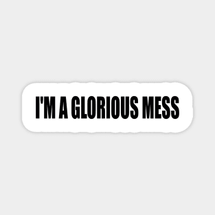 I'm A Glorious Mess Magnet