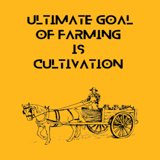 Farmers -  Ultimate goal of farming is cultivation T-Shirt