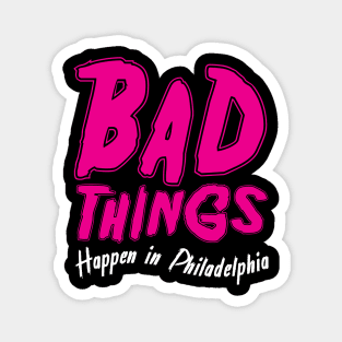 Bad Things Happen in Philadelphia Magnet