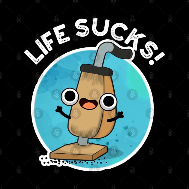 Life Sucks Funny Vacuum Cleaner Pun by punnybone