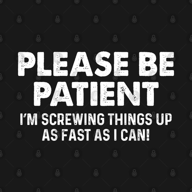 Please Patient I Am Screwing Things - Funny T Shirts Sayings - Funny T Shirts For Women - SarcasticT Shirts by Murder By Text