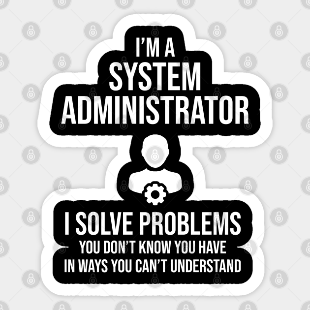 Funny System Administrator - System Administrator - Sticker | TeePublic Funny System Administrator - System Administrator - Sticker | TeePublic