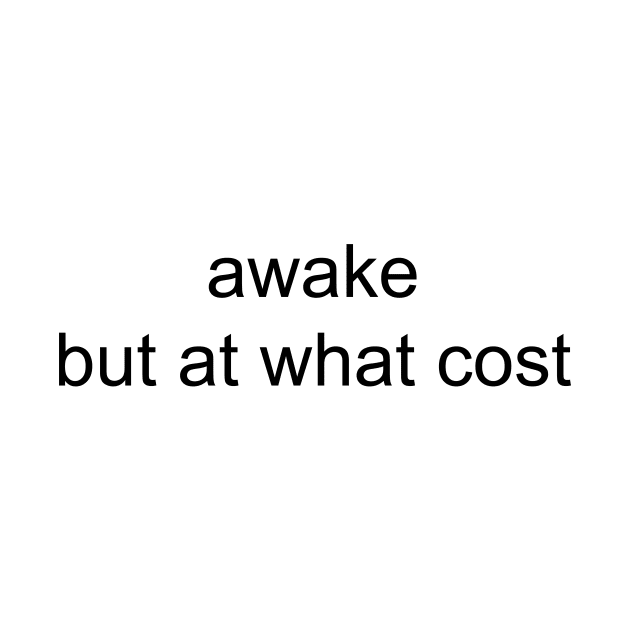 AWAKE BUT AT WHAT COST by TheCosmicTradingPost