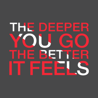 The Deeper You Go... T-Shirt