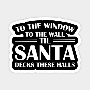 To The Window To The Wall Til Santa Decks These Halls Xmas Magnet