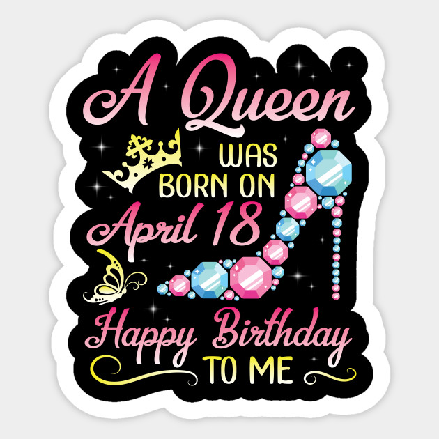 V5tee Happy Birthday Woman Girl Born On April 18 A Queen Was