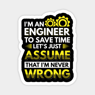 I'm An Engineer To Save Time Let's Just Assume That I'm Never Wrong Magnet