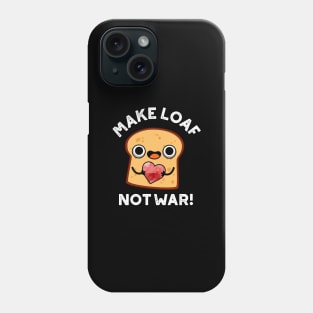 Make Loaf Not War Cute Positive Bread Pun Phone Case