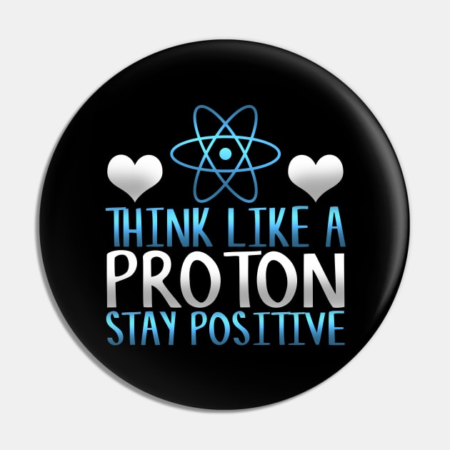Think Like a Proton Stay Positive Funny Science Gift Pin by TheLostLatticework