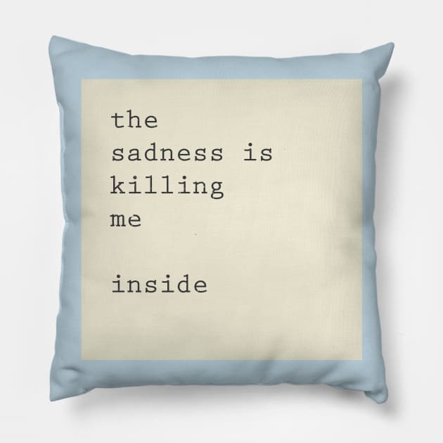 the sadness is killing me inside Pillow by LaBearDod