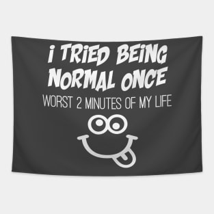 Tried being normal once, worst 2 minutes of my life Tapestry