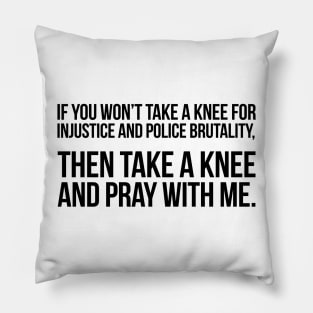 If You Won't Take A Knee, Then Pray With Me Pillow