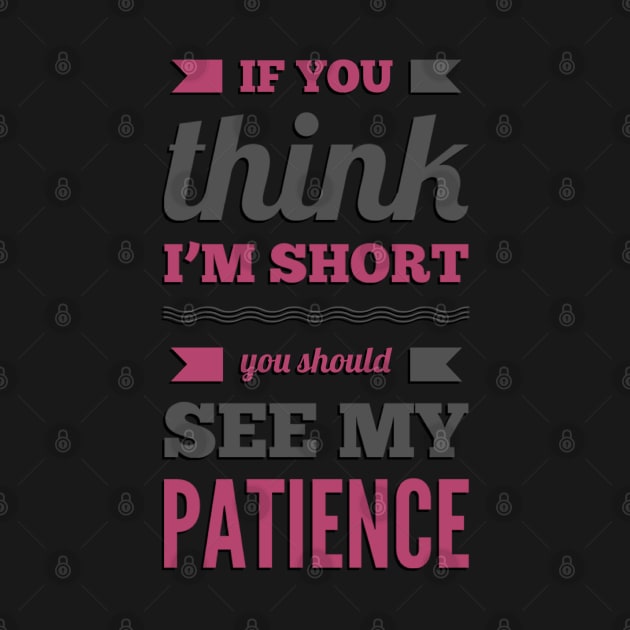 If you think I'm short you should see my patience funny sarcastic messages sayings and quotes by BoogieCreates