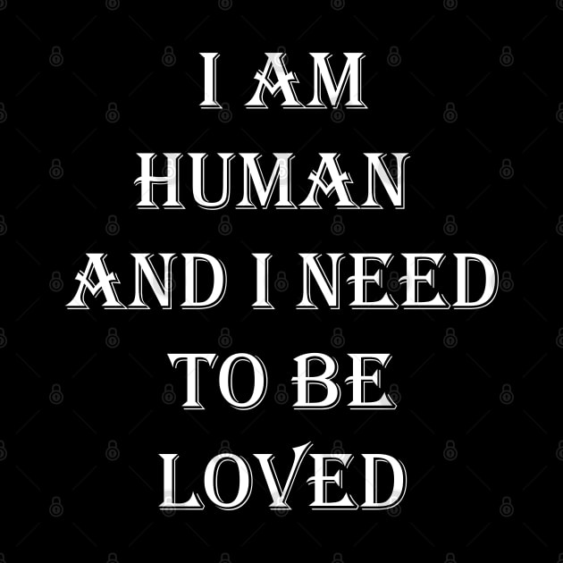 I Am Human And I Need To Be Loved Essential by OnlineShoppingDesign