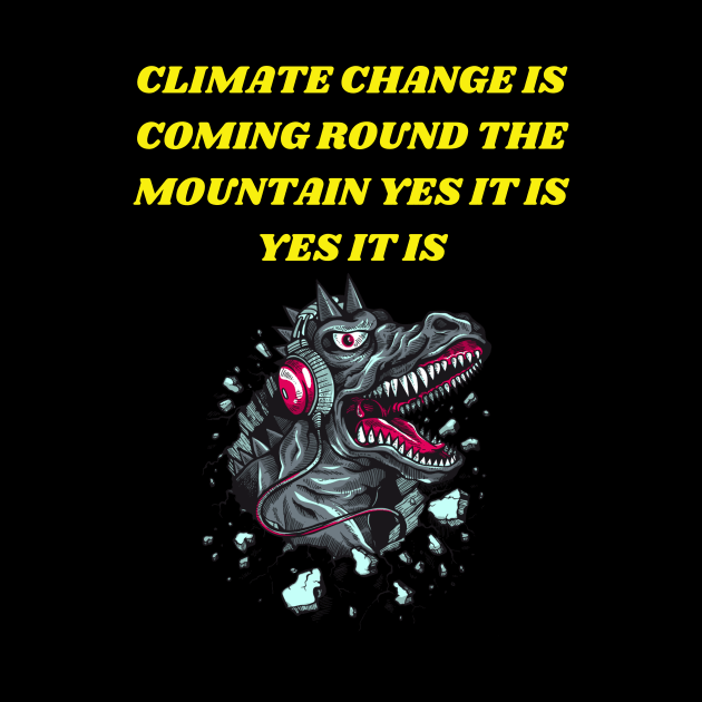 T-REX SINGING CLIMATE CHANGE IS COMING ROUND THE MOUNTAIN YES IT IS YES IT IS by Bristlecone Pine Co.