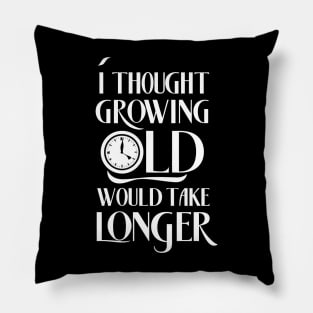 I Thought Growing Old Would Take Longer Pillow