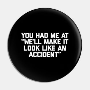 You Had Me At We'Ll Make It Look Like An Accident Pin