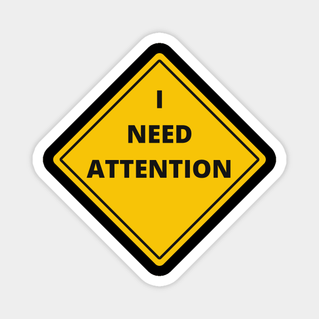 I NEED ATTENTION. Funny quotes. Road sign Magnet by Motanka