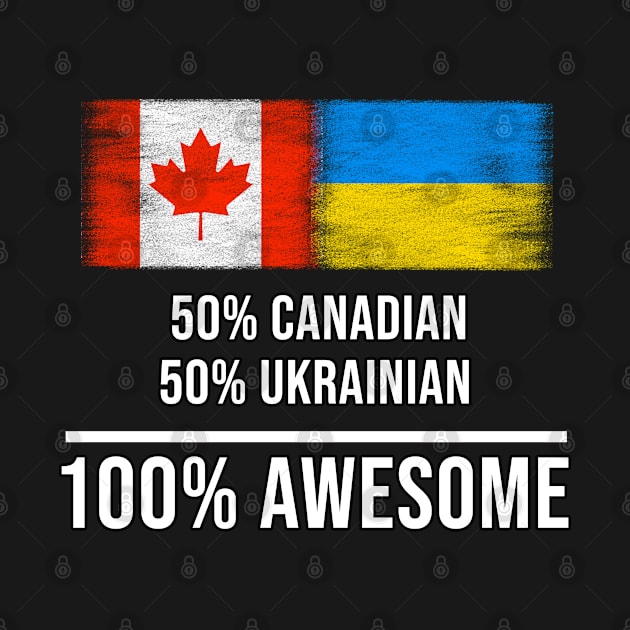 50% Canadian 50% Ukrainian 100% Awesome - Gift for Ukrainian Heritage From Ukraine by Country Flags