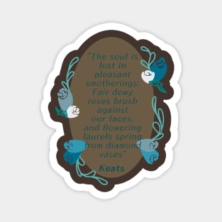 John Keats Soul is lost in pleasant smotherings Magnet