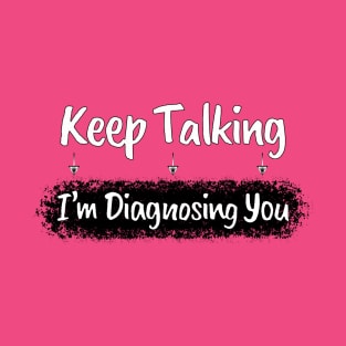 Funny Sarcasm: Keep Talking Diagnosis Typography Art T-Shirt