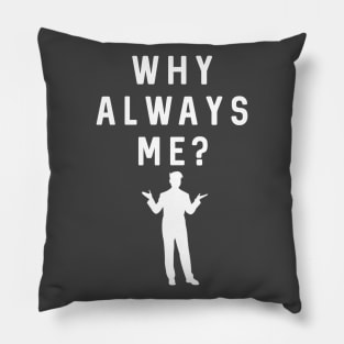 Why always me? Pillow
