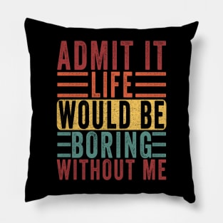 Admit It Life Would Be Boring Without Me, Funny Saying Retro Pillow