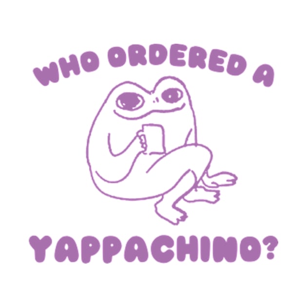 Who Ordered a Yappachino by Y2KERA