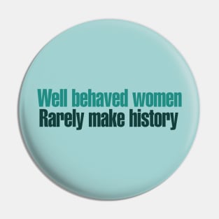 Well behaved women rarely make history Pin