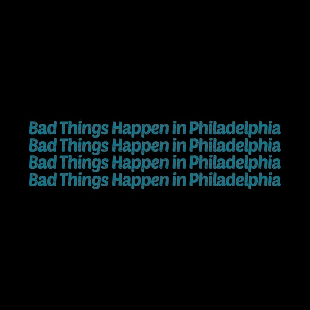 Bad Things Happen In Philadelphia by ArtMaRiSs