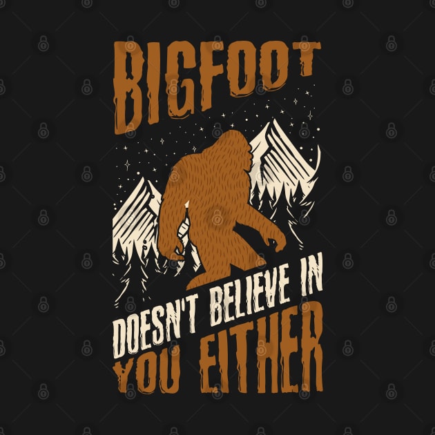 Bigfoot Doesn't Believe in You Either Funny Sasquatch by Tesszero