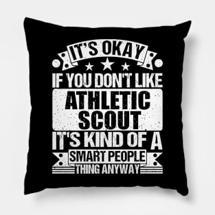 It's Okay If You Don't Like Athletic Scout It's Kind Of A Smart People Thing Anyway Athletic Scout Lover Pillow