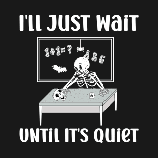 I'll Just Wait Until It's Quiet Skeleton Teacher T-Shirt