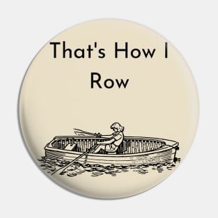 That's How I Row Pin