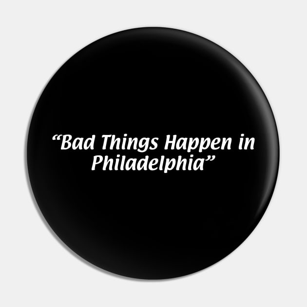 Bad Things Happen in Philadelphia Pin by We Watch