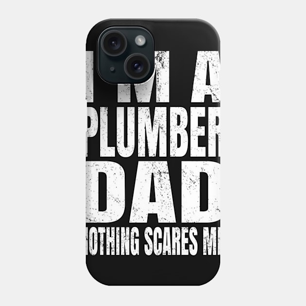 I'm A Plumber Dad Nothing Scares Me - Plumbers Retirement design Phone Case by Grabitees