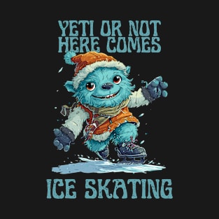 Yeti or Not, Here Comes Ice Skating T-Shirt