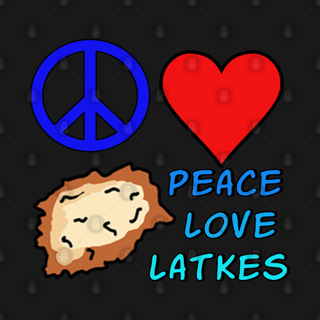 Disover PEACE, LOVE , AND LATKES - Chanukah - T-Shirt