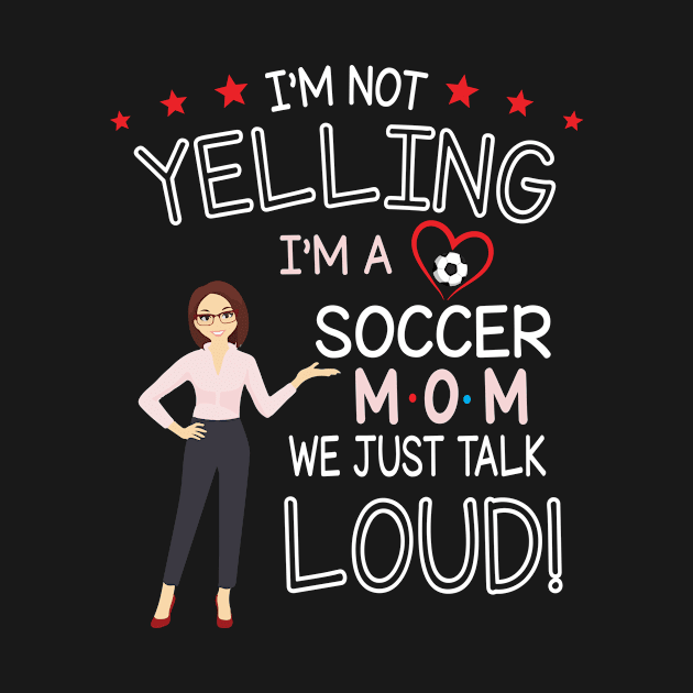 I'm Not Yelling I'm A Soccer Mom We Just Talk Loud Happy Soccer Mother Mama Mommy by hoaikiu