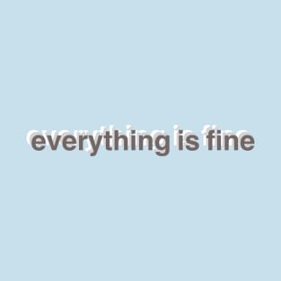 everything is fine T-Shirt