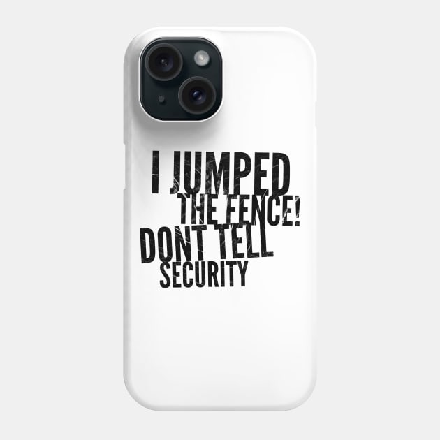 I jumped the fence don't tell security black distressed text design Phone Case by BlueLightDesign