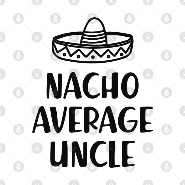 Uncle - Nacho average uncle by KC Happy Shop