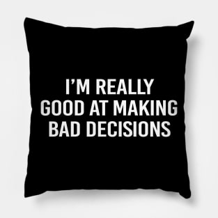 I'm good at making bad decisions - white text Pillow