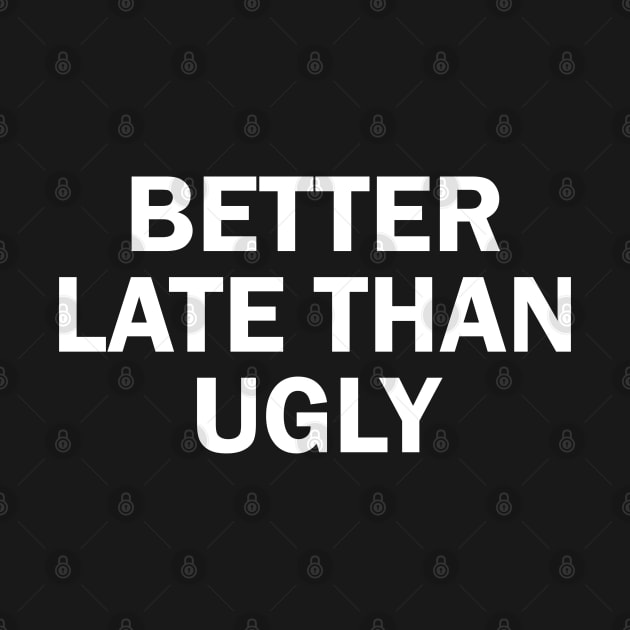 better late than ugly by mdr design