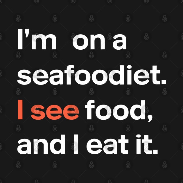 I'm on a seafood diet. I see food, and I eat it , Fun Foodie Humor by Quote'x