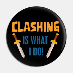 Clashing Is what I do Pin