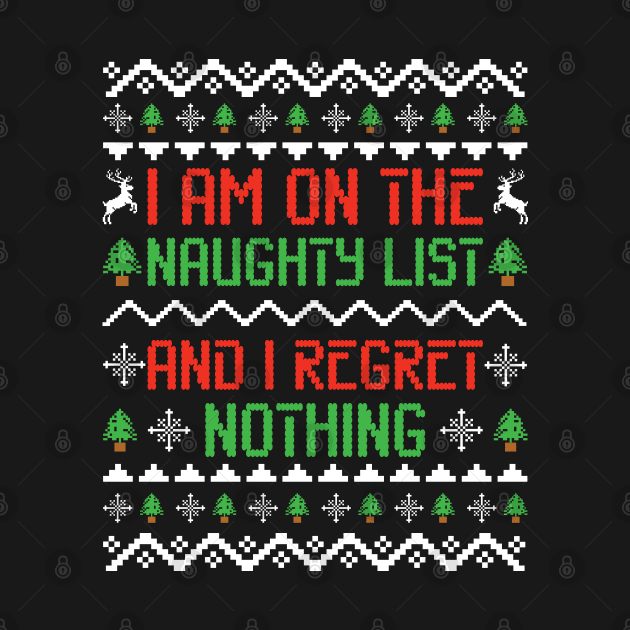 I Am On The Naughty List And I Regret Nothing Funny Ugly Christmas Sweater by Vishal Sannyashi