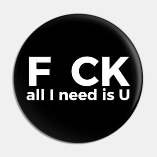 F CK all I need is U sarcastic joke Pin