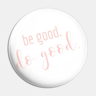 BE GOOD. DO GOOD. Pin